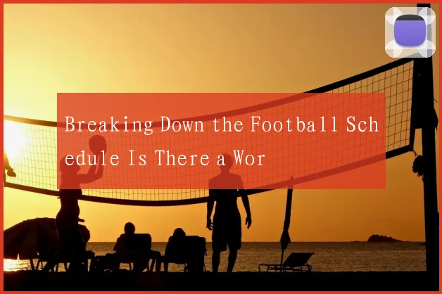 Breaking Down the Football Schedule Is There a Wor