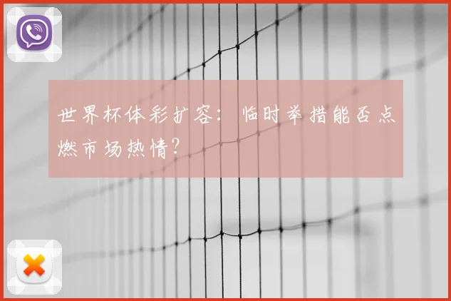 世界杯体彩扩容:临时举措能否点燃市场热情?