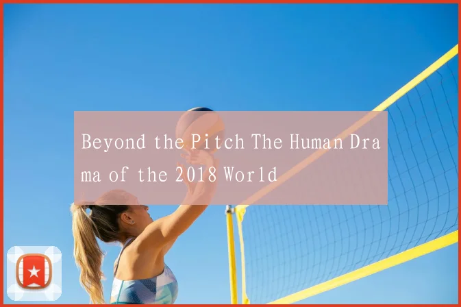 Beyond the Pitch The Human Drama of the 2018 World