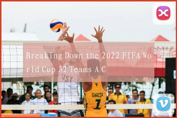Breaking Down the 2022 FIFA World Cup 32 Teams A C